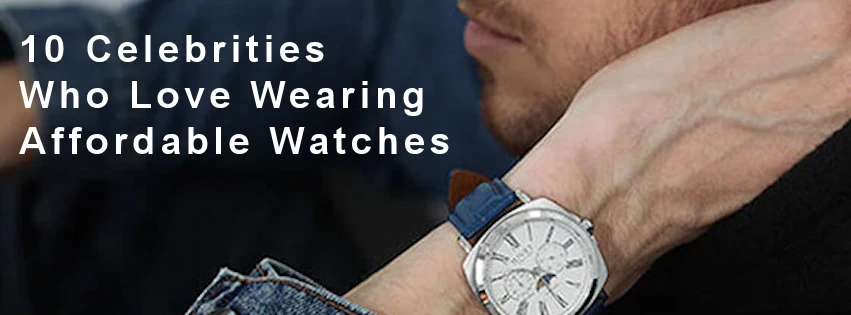 10 Celebrities Who Love Wearing Affordable Watches